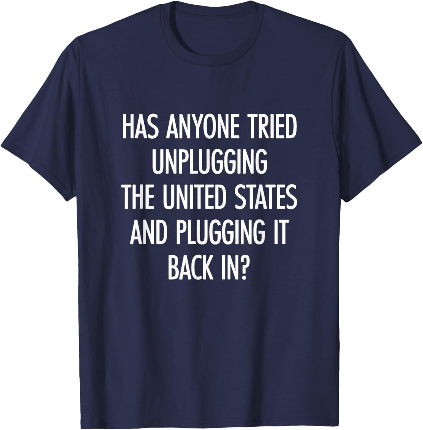 Has Anyone Tried Unplugging USA and Plugging It Back In? T-Shirt - T-Shirt | Navy