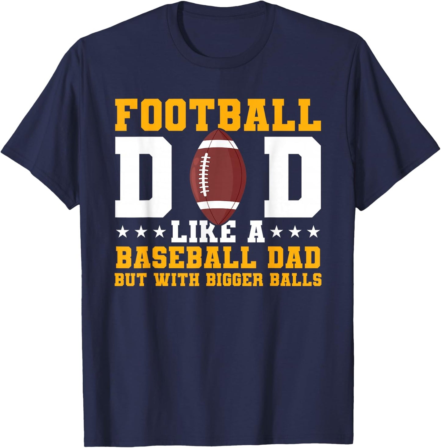Football Dad Like A Baseball Dad But With Bigger Balls T-Shirt - T-Shirt | Navy