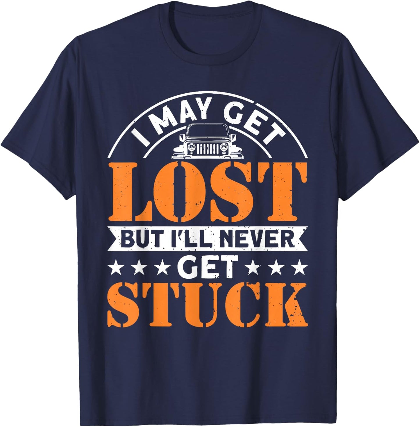 I May Get Lost But I'll Never Get Stuck Offroad 4x4 SUV T-Shirt - T-Shirt | Navy