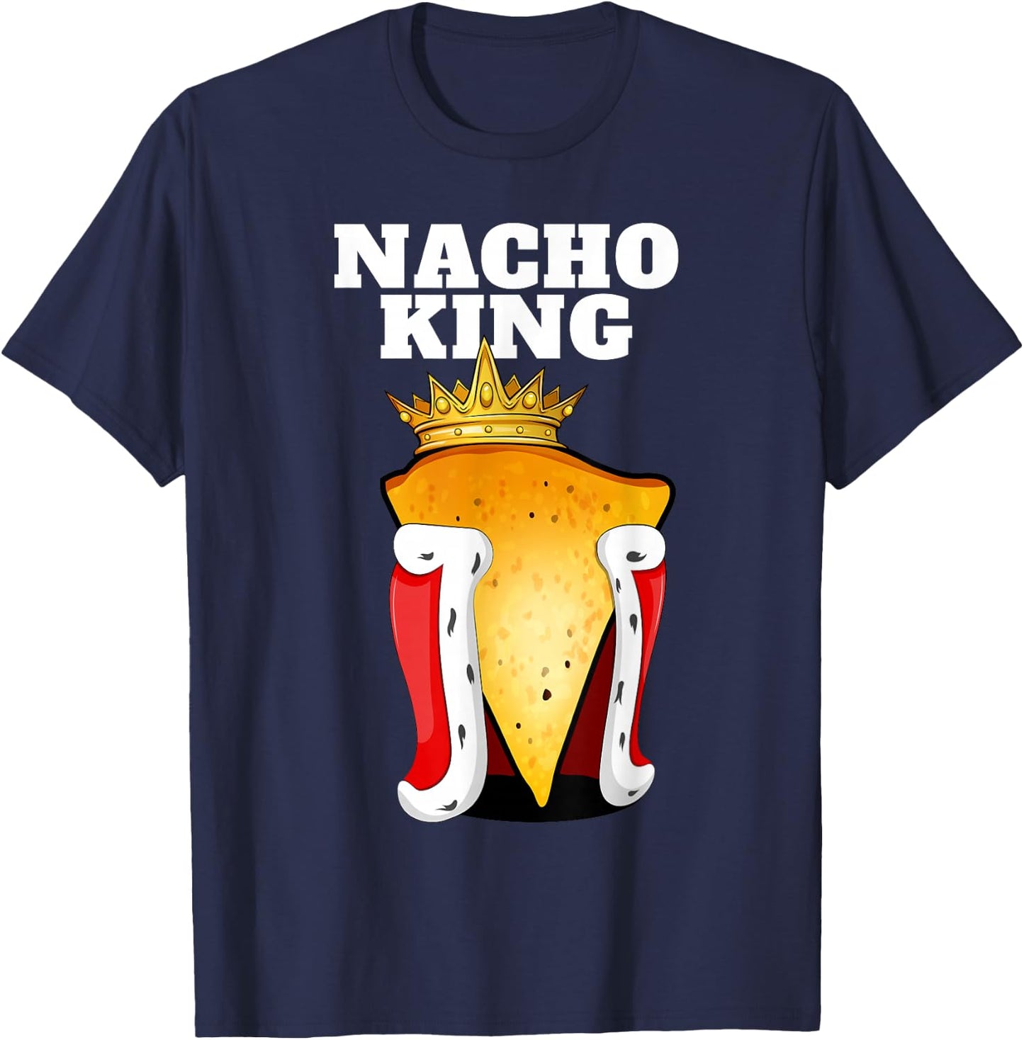 Nacho King | Nacho Lover Shirt | Cute Mexican Nachos T-Shirt - T-Shirt | Navy