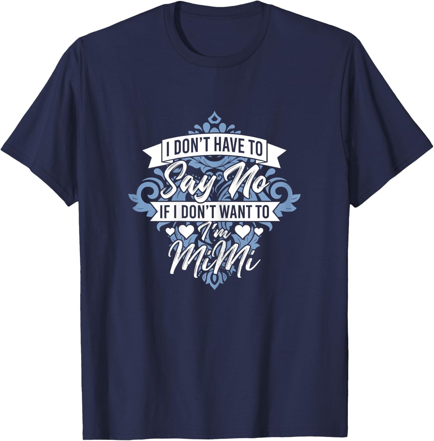 I Don't Have To Say No If I Don't Want To I'm Mimi Funny T-Shirt - T-Shirt | Navy