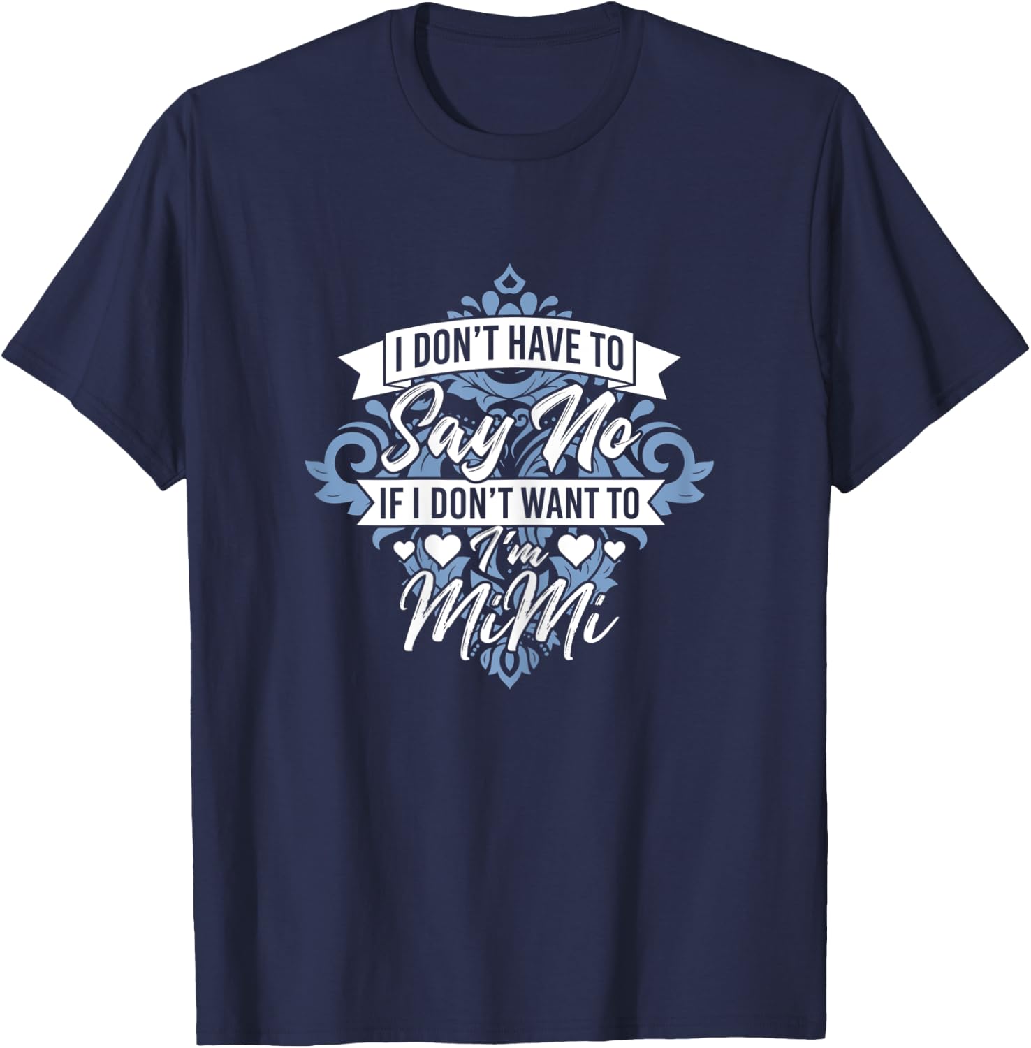 I Don't Have To Say No If I Don't Want To I'm Mimi Funny T-Shirt - T-Shirt | Navy
