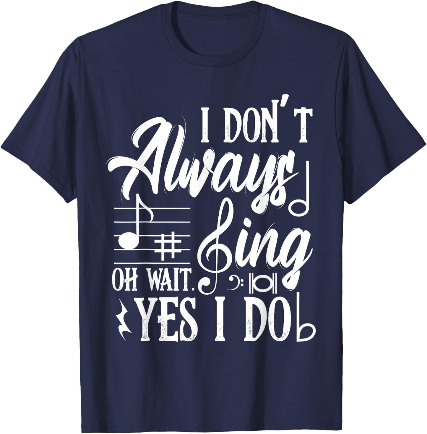 I Don't Always Sing Oh Wait Yes I Do Dance Music Musicals T-Shirt - T-Shirt | Navy