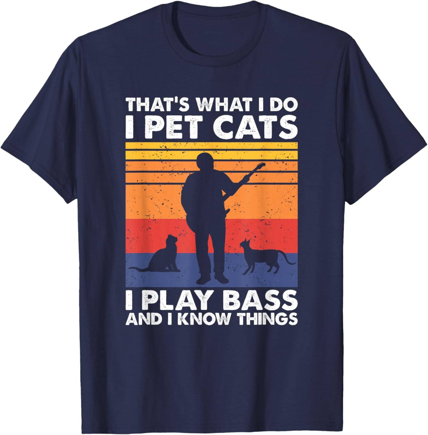 That What I Do I Pet Cats I Play Bass & I Know Things T-Shirt - T-Shirt | Navy