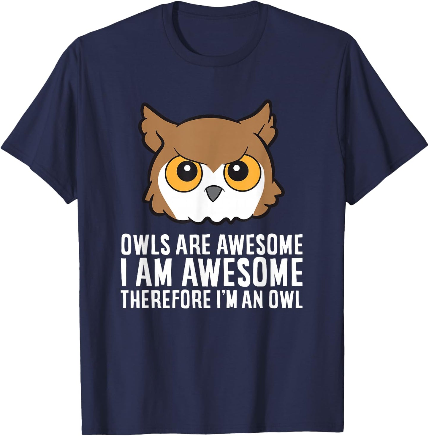 Owls Are Awesome I Am Awesome Therefore I'm An Owl T-Shirt - T-Shirt | Navy