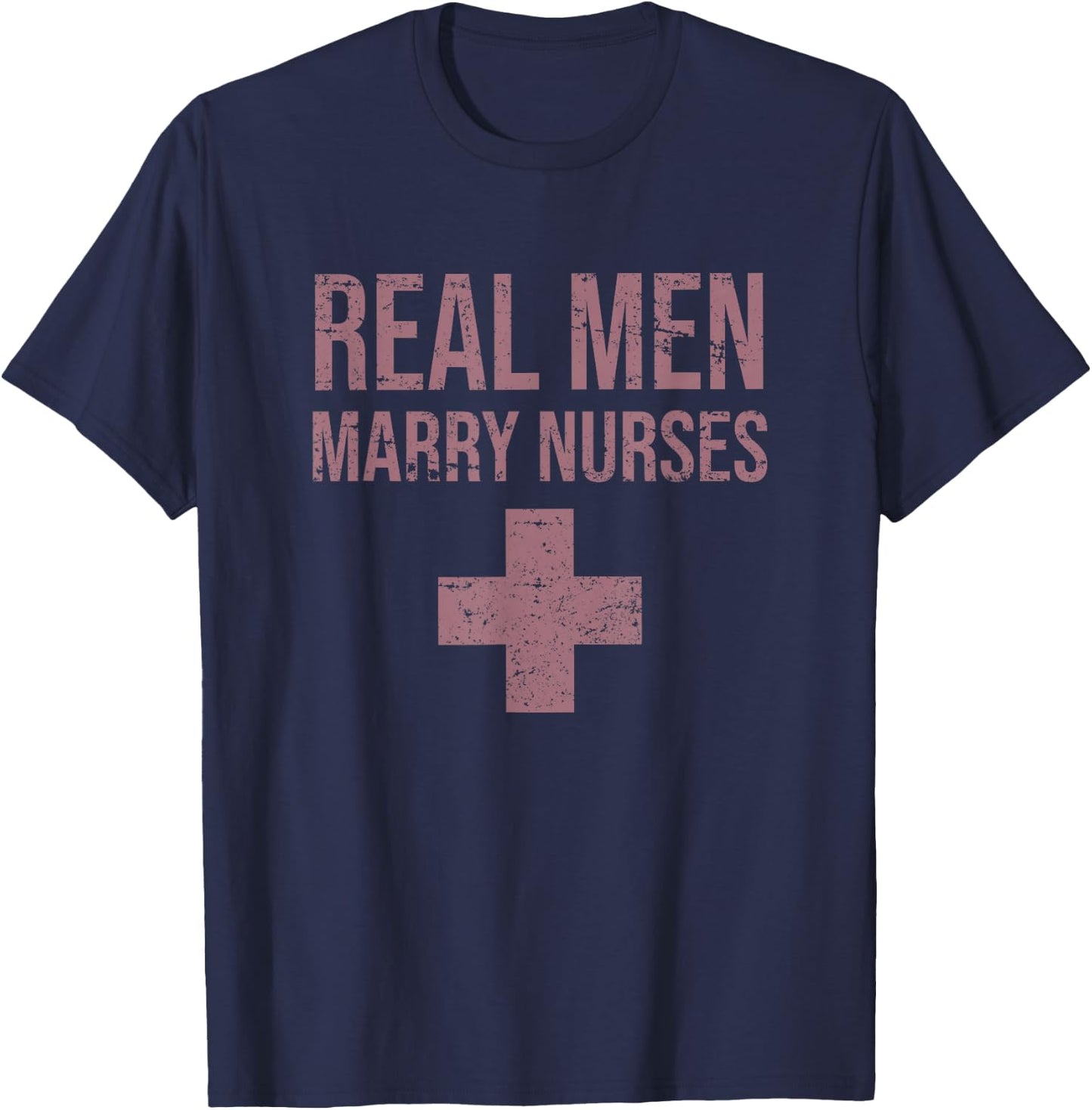 Real Men Marry Nurses Funny Humor Sarcastic Profession Gift T-Shirt - T-Shirt | Navy