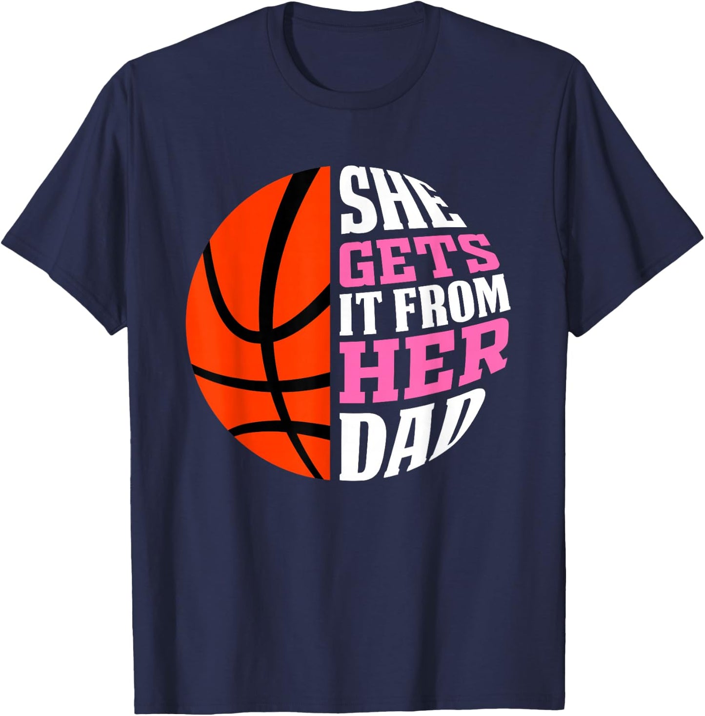 She Gets It from Her Dad Basketball Girls Women's Daughters T-Shirt - T-Shirt | Navy