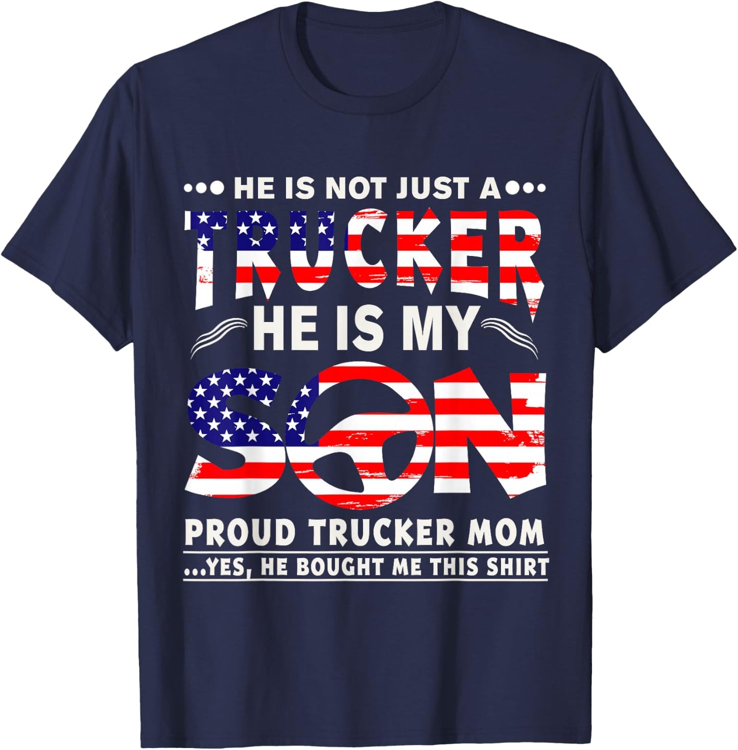 He Is Not Just A Trucker He Is My Son Proud Trucker Mom T-Sh T-Shirt - T-Shirt | Navy