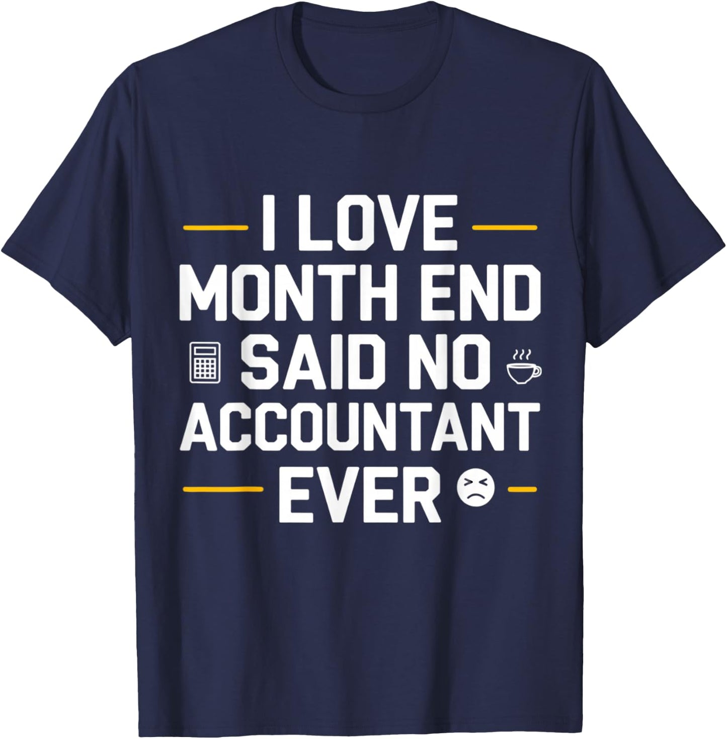 I Love Month End Said No Accountant Ever T-Shirt - T-Shirt | Navy