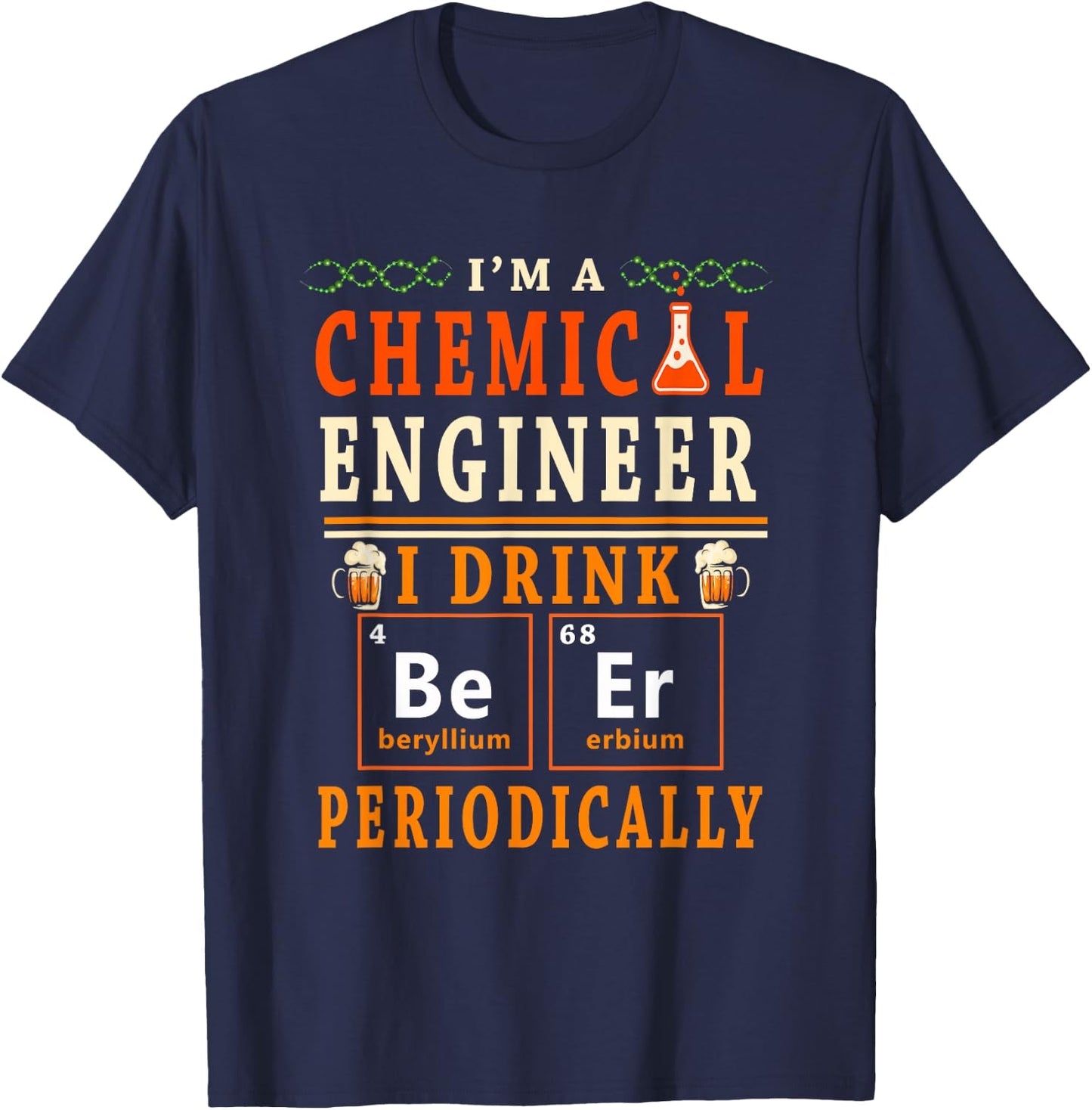 I'm A Chemical Engineer I Drink Beer Periodically Drinker T-Shirt - T-Shirt | Navy