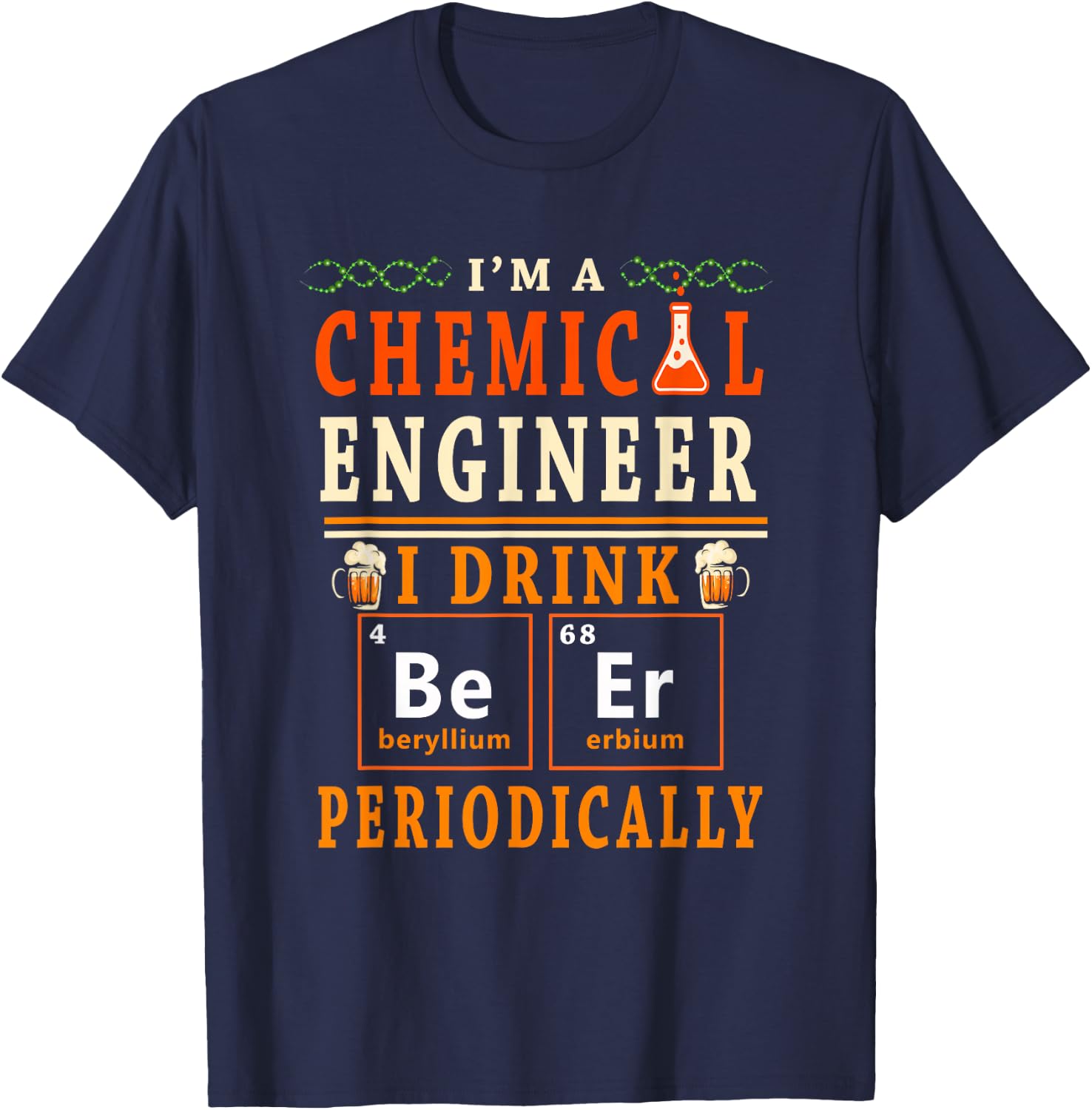 I'm A Chemical Engineer I Drink Beer Periodically Drinker T-Shirt - T-Shirt | Navy