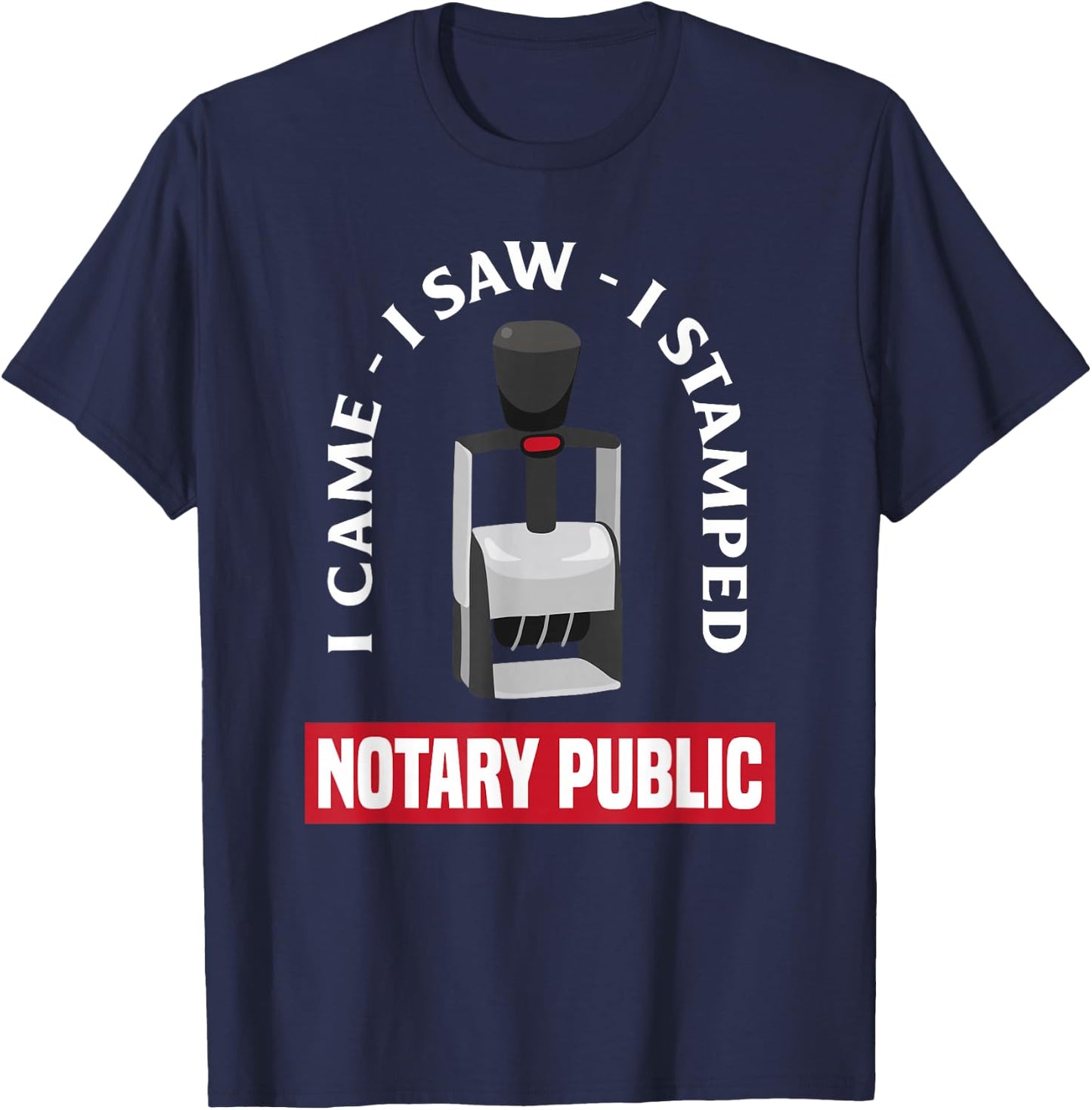 I Came I Saw I Stamped Mobile Notary Public Funny Notary T-Shirt - T-Shirt | Navy