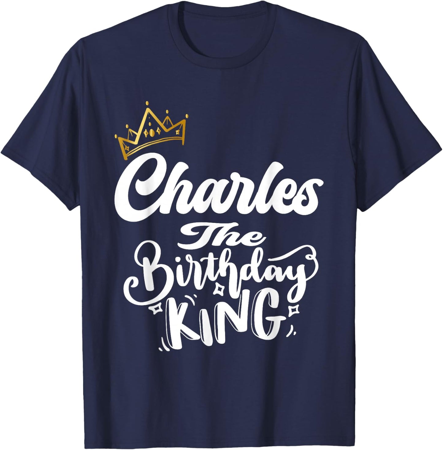 Charles The Birthday King Happy Birthday Shirt Men Boys Teen T-Shirt - T-Shirt | Navy