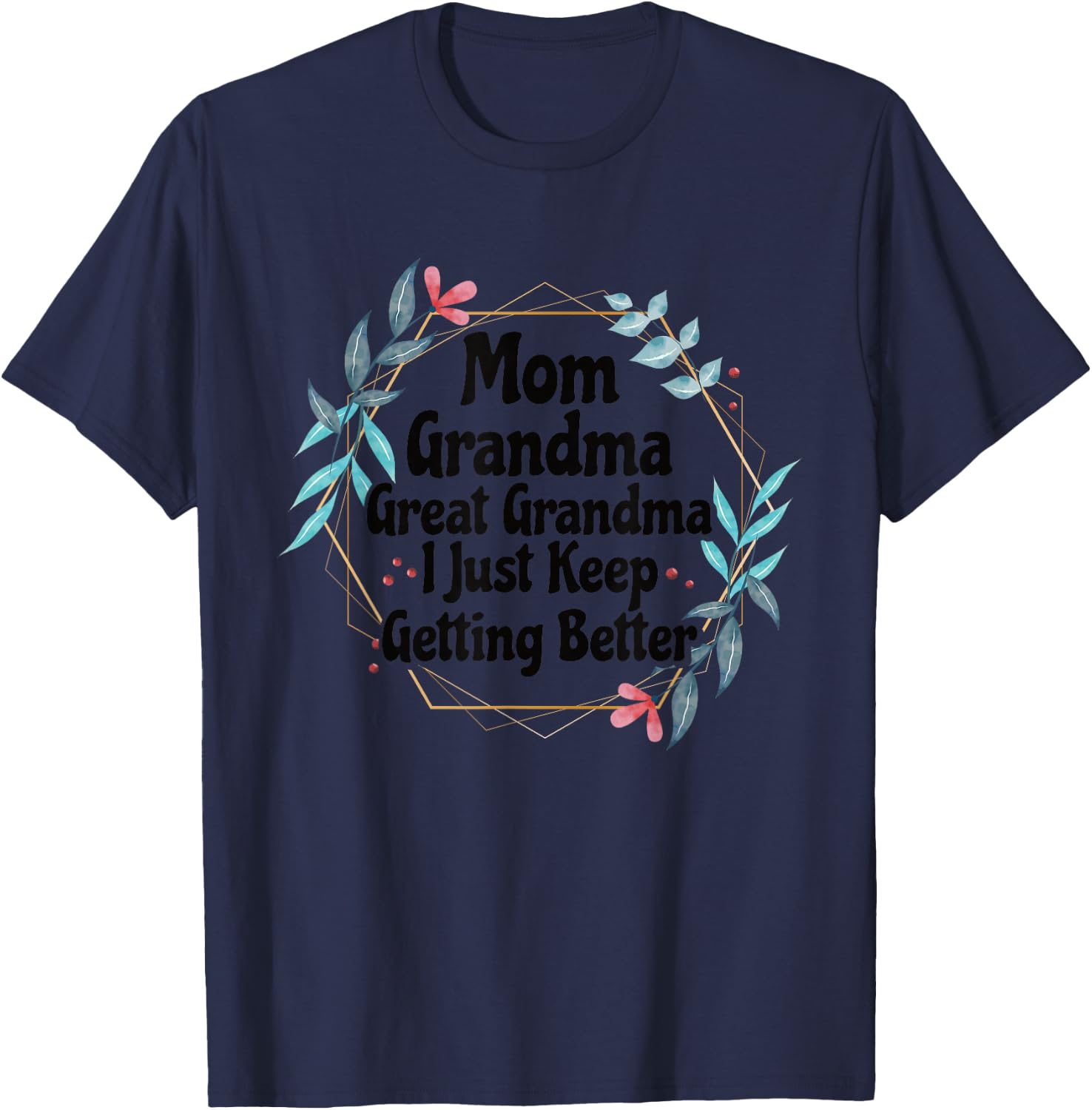 Mom Grandma Great Grandma I Just Keep Getting Better T-Shirt - T-Shirt | Navy