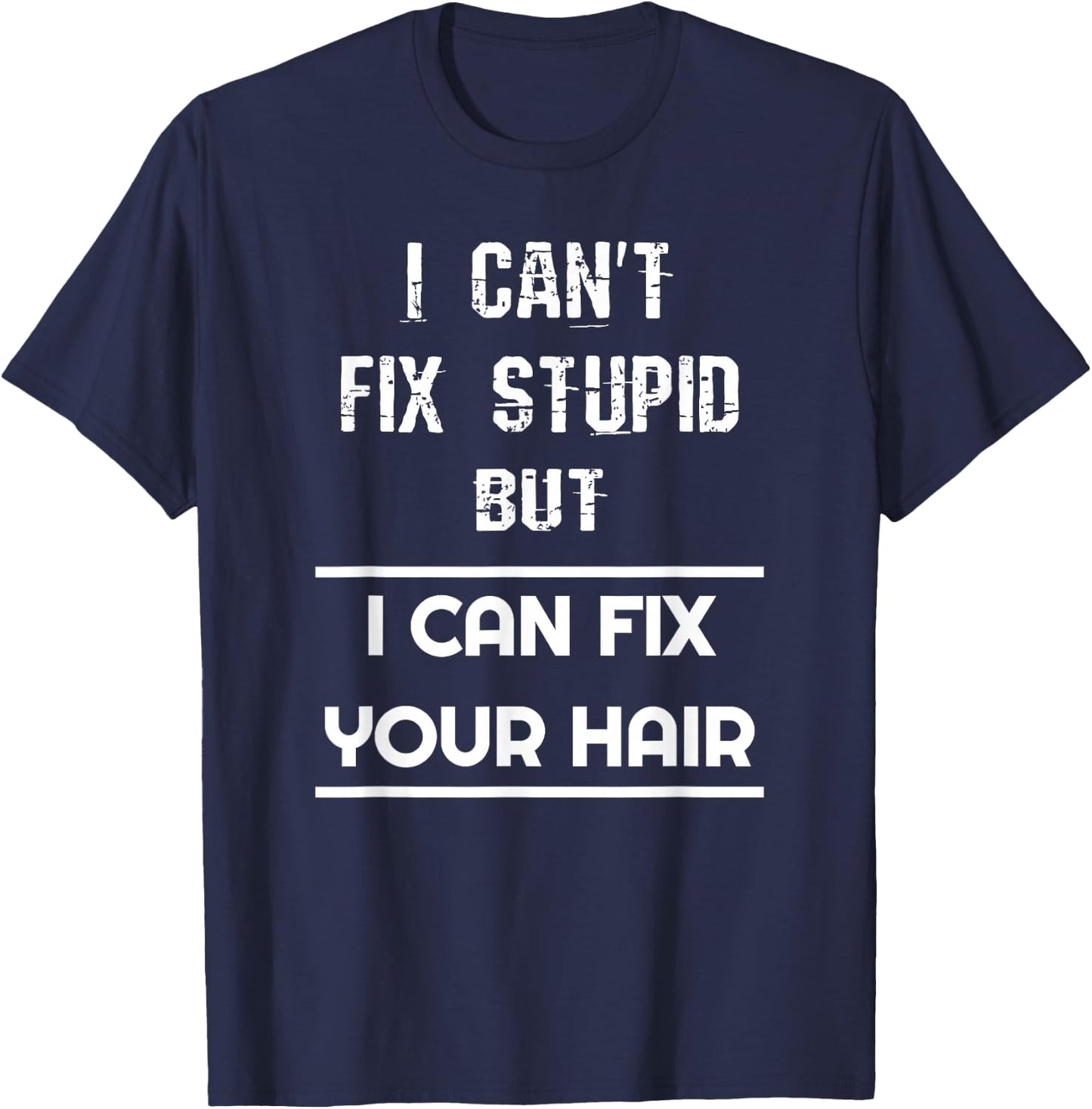 Funny Hairdresser I Can't Fix Stupid But I Can Fix Your Hair T-Shirt - T-Shirt | Navy