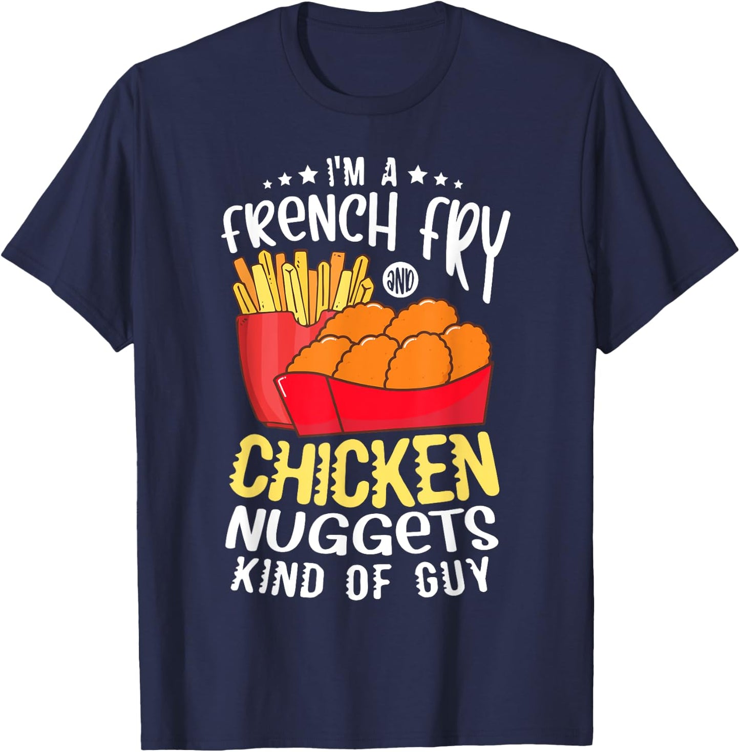 I'm a french fry and chicken nuggets kind of guy Nugget T-Shirt - T-Shirt | Navy