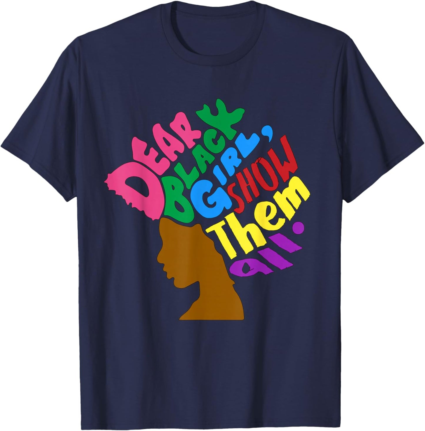 Dear Black Girl Melanin Girls Show Them All Women Sista T-Shirt - T-Shirt | Navy