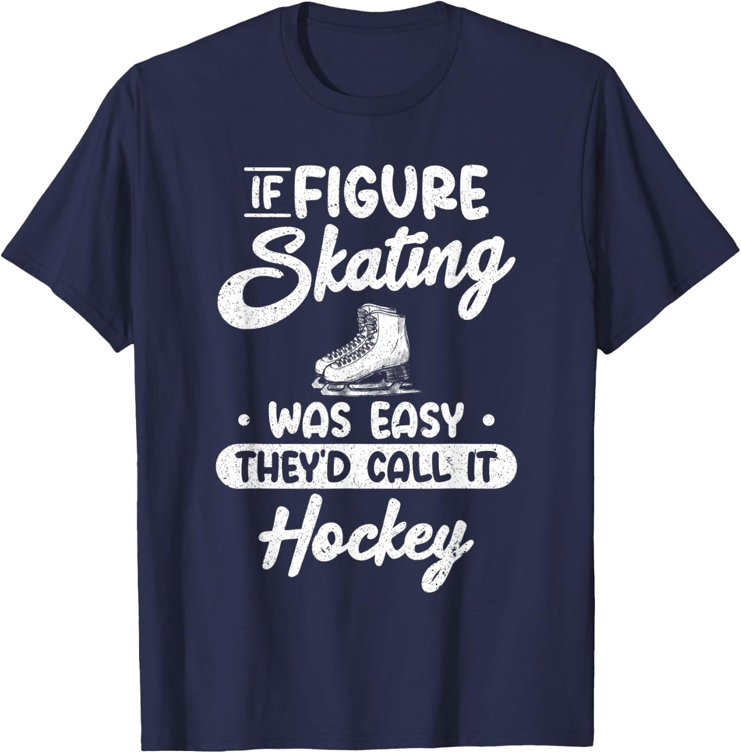 If Figure Skating Was Easy They`d Call It Hockey I Ice Skate T-Shirt - T-Shirt | Navy