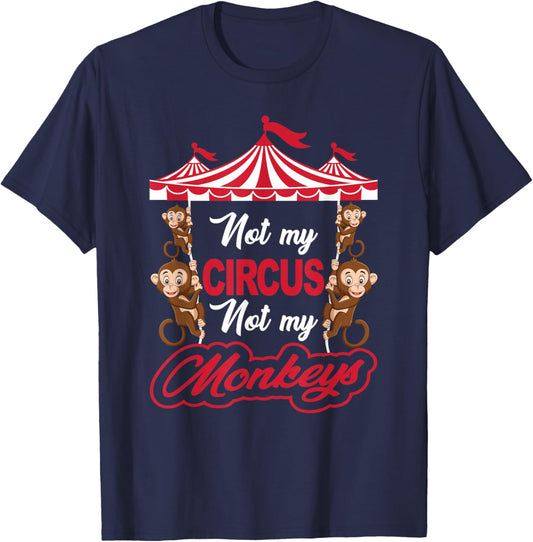 Not My Circus Not My Monkeys Funny Sarcastic Humor T-Shirt - T-Shirt | Navy