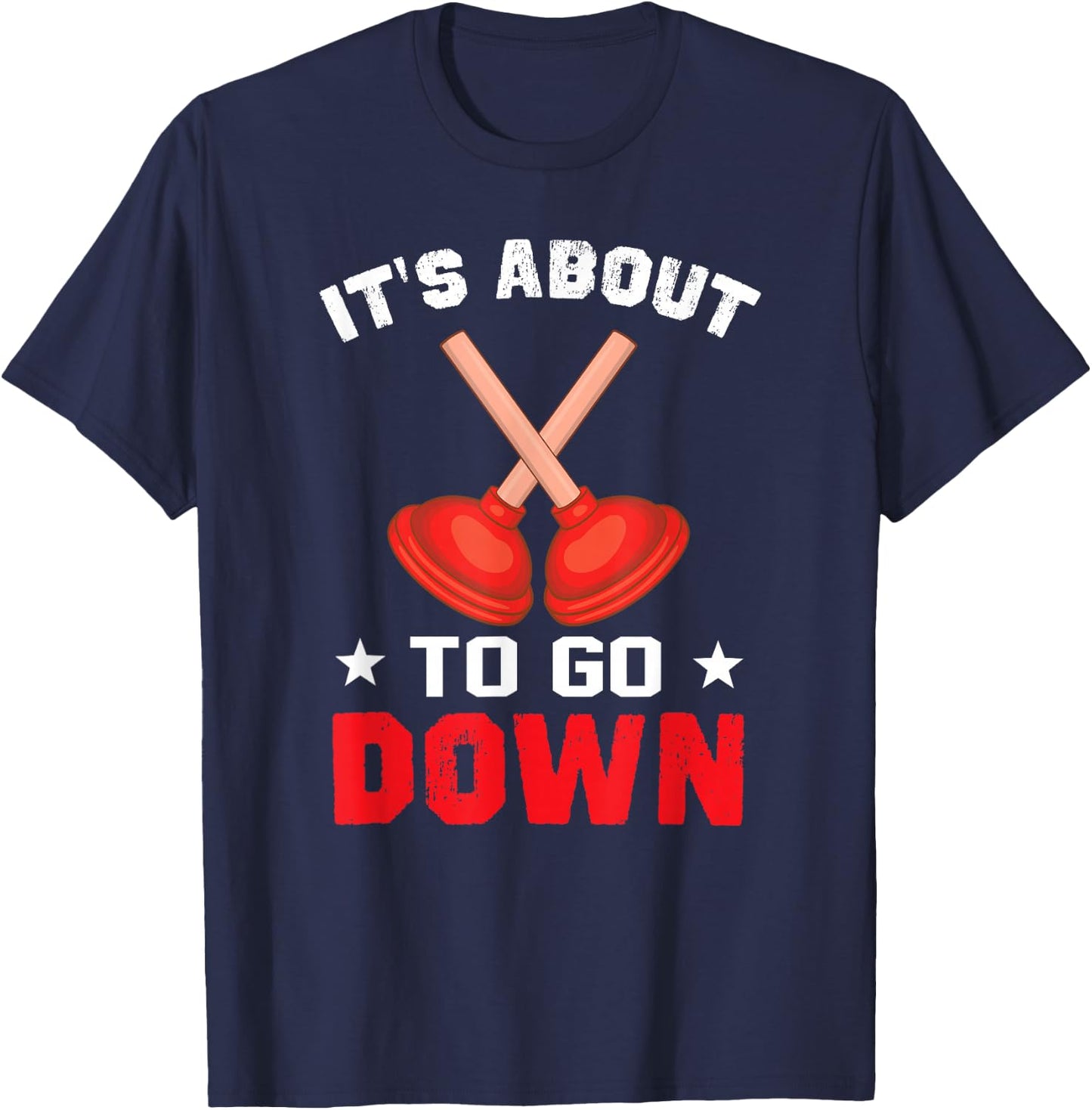 It's About To Go Down Funny Plumber Shirts Plumbing T-Shirt - T-Shirt | Navy