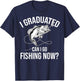 Fishing Graduate Fishing I Graduated Can I Go Fishing Now T-Shirt - T-Shirt | Navy