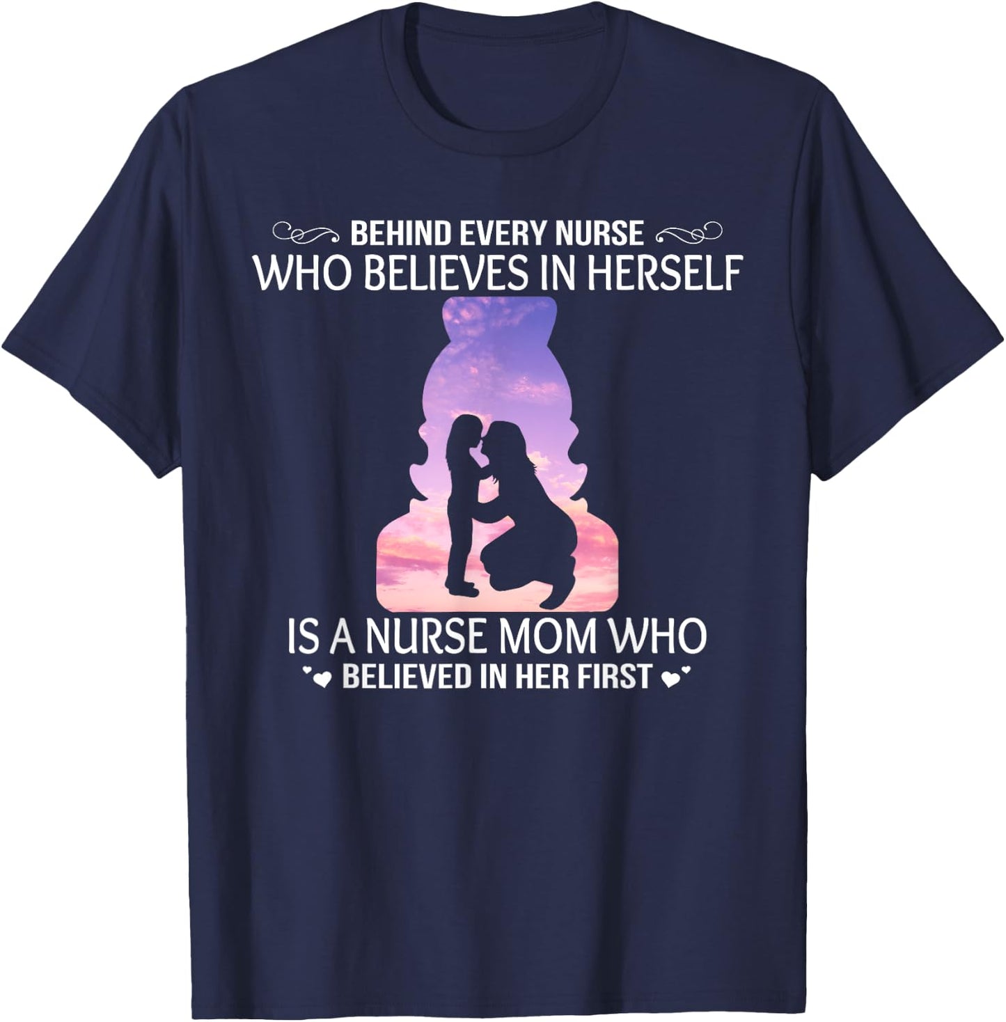Behind Every Nurse Who Believes Is Nurse Mom for Mother T-Shirt - T-Shirt | Navy