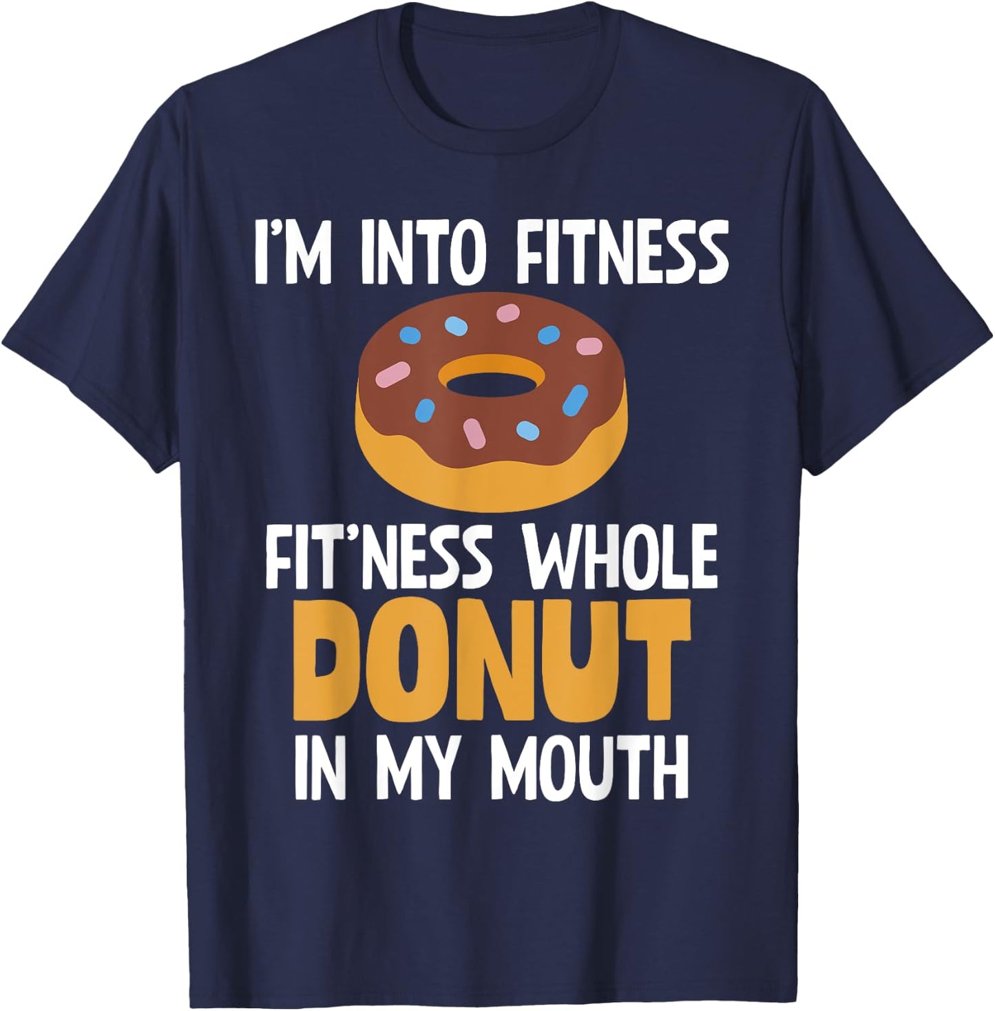 I'm Into Fitness Whole Donut In My Mouth Doughnut Gift T-Shirt - T-Shirt | Navy