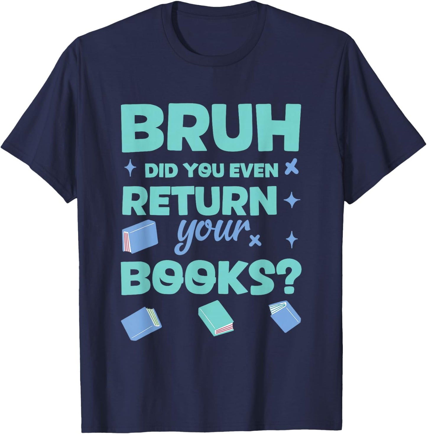 Bruh Did You Even Return Your Books Library T-Shirt - T-Shirt | Navy