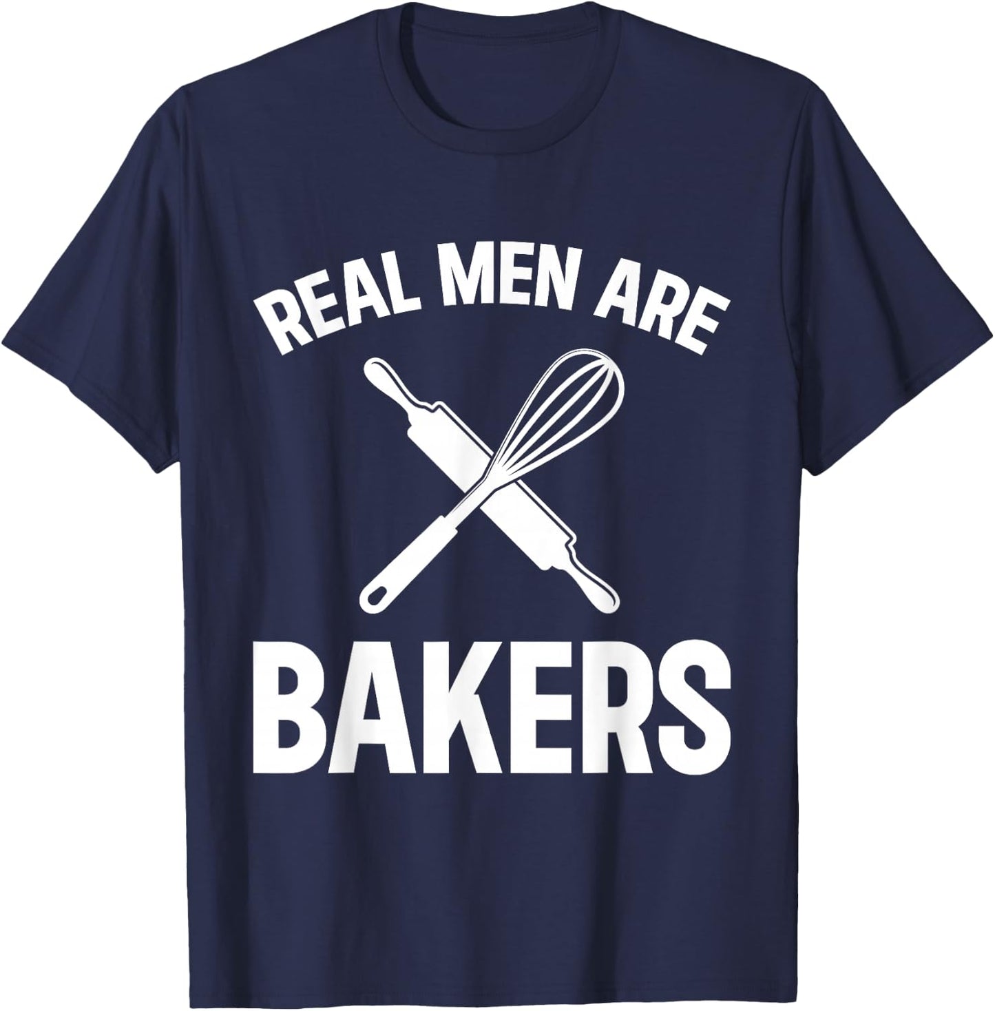 Real Men Are Bakers - Bakery Baker T-Shirt - T-Shirt | Navy
