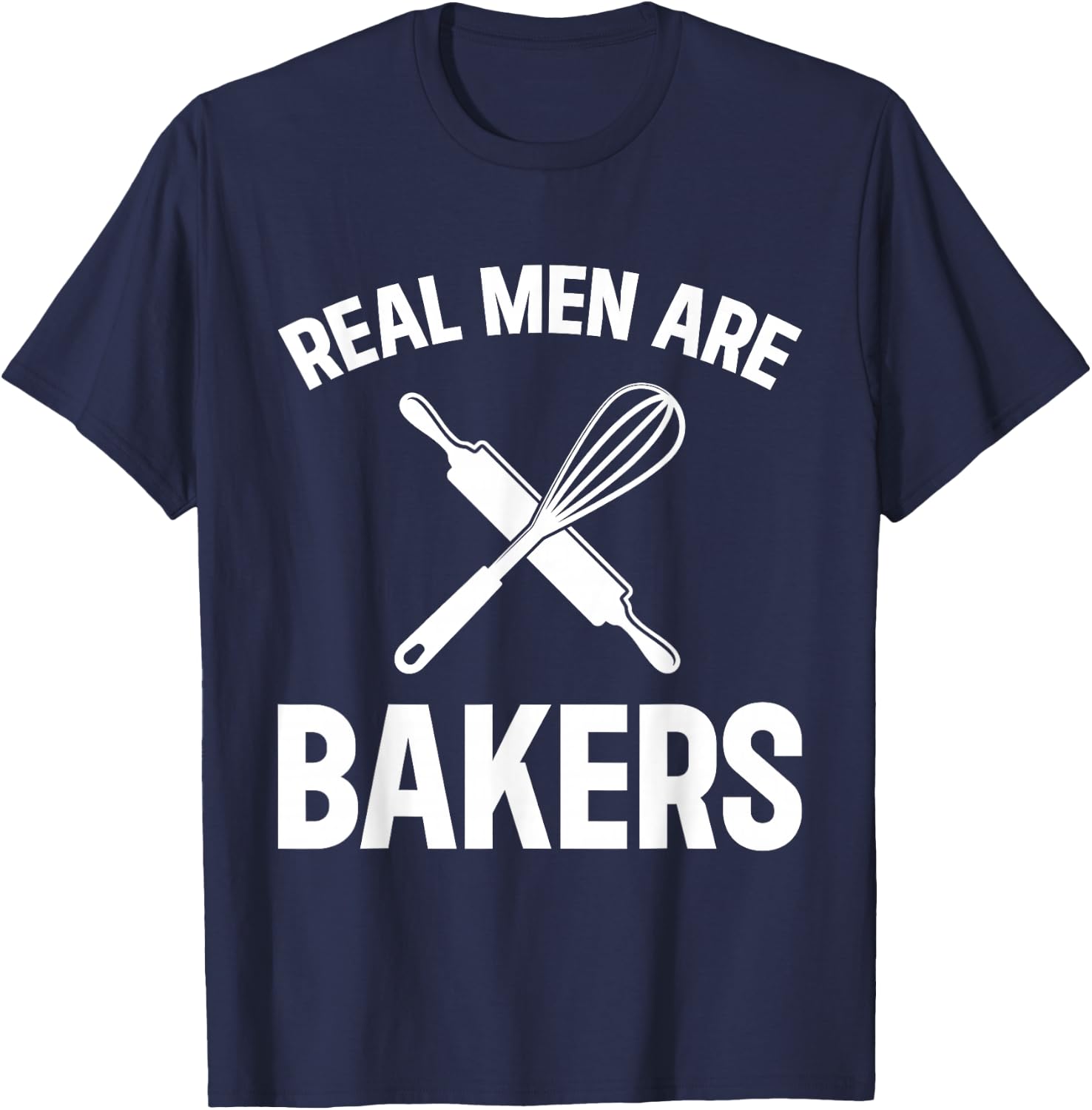 Real Men Are Bakers - Bakery Baker T-Shirt - T-Shirt | Navy