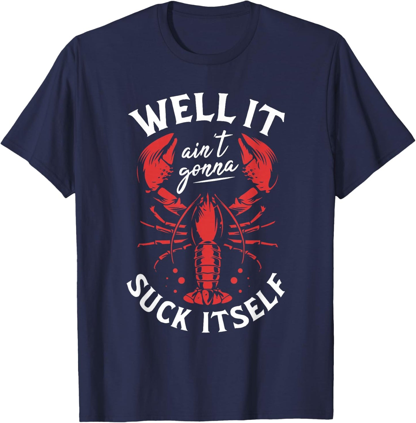 Well It Ain't Gonna Suck Itself Crawfish Lobster Crayfish T-Shirt - T-Shirt | Navy