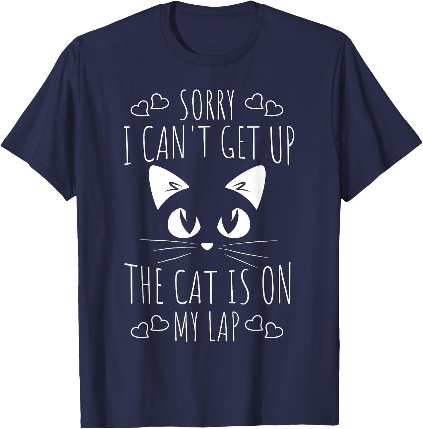 Sorry I Can't Get Up The Cat Is On My Lap - Funny Cat T-Shirt - T-Shirt | Navy