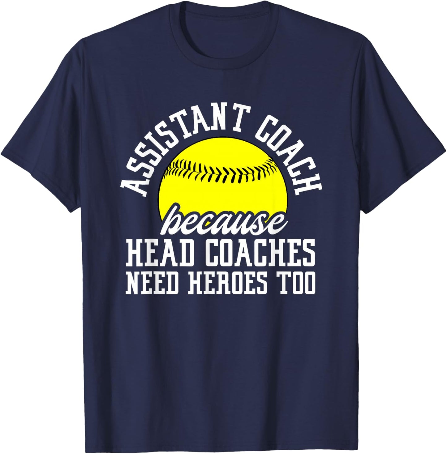 Softball Assistant Coach Because Head Coaches Need Heroes T-Shirt - T-Shirt | Navy