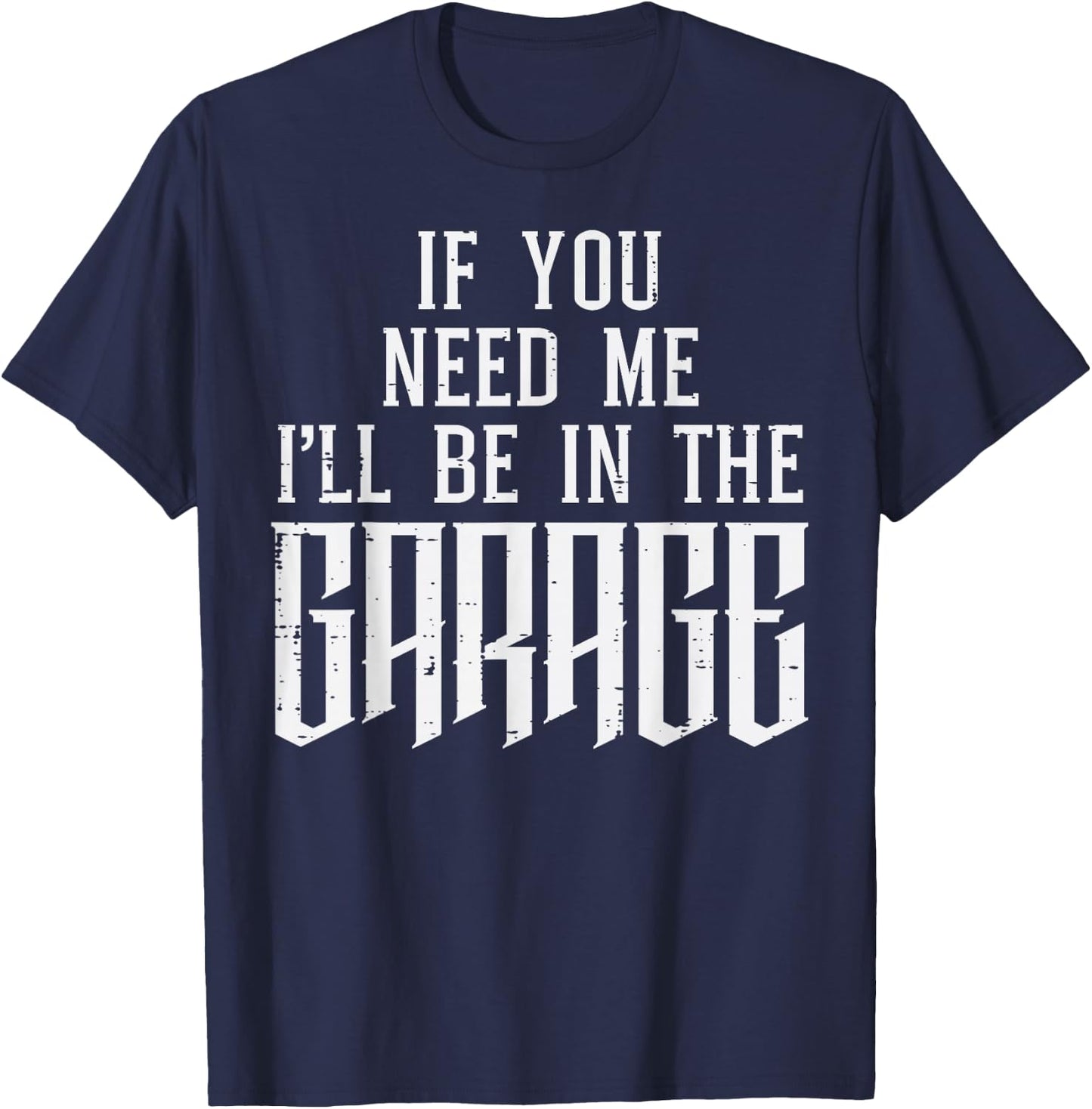 If You Need Me I'll Be In My Garage Car Auto Mechanic Men T-Shirt - T-Shirt | Navy