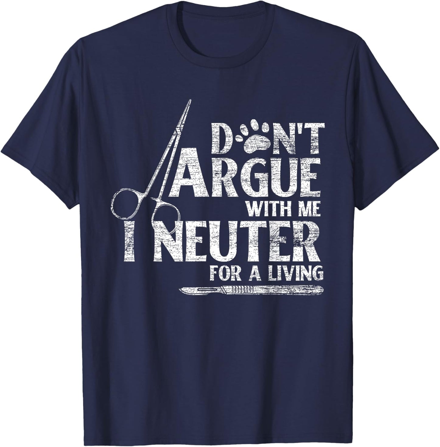 Veterinarian Animal Doctor Vet Gifts Dont Argue With Me I Neuter For A Living Funny Vet T-Shirt - T-Shirt | Navy