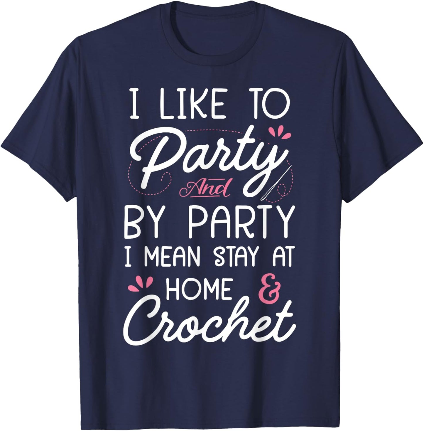 I Like To Party Stay At Home And Crochet Funny Crocheting T-Shirt - T-Shirt | Navy