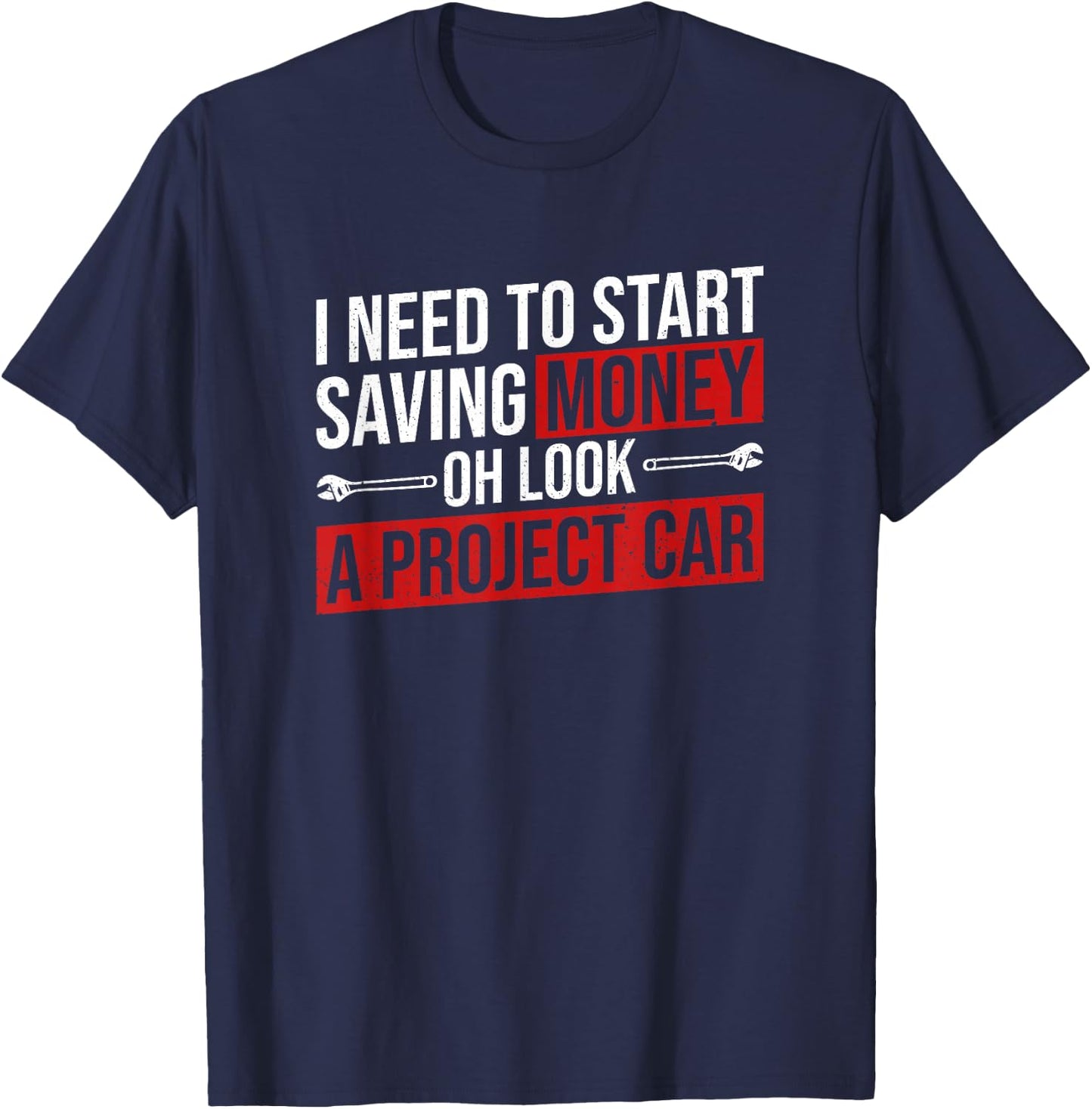 Need To Start Saving Money Project Car Funny Car Mechanic T-Shirt - T-Shirt | Navy