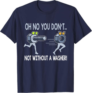 Oh No You Don't Not Without a Washer Funny Mechanic T Shirt T-Shirt - T-Shirt | Navy