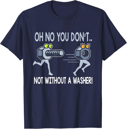 Oh No You Don't Not Without a Washer Funny Mechanic T Shirt T-Shirt - T-Shirt | Navy