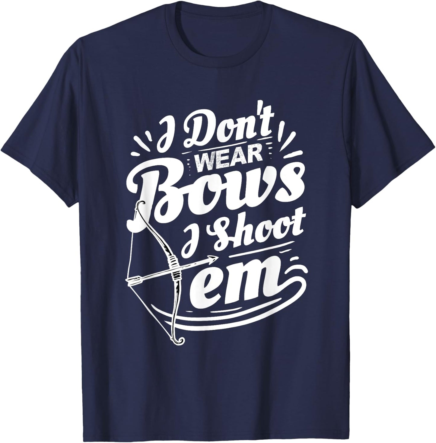 I Don't Wear Bows I Shoot Them Archer Archery T-Shirt - T-Shirt | Navy