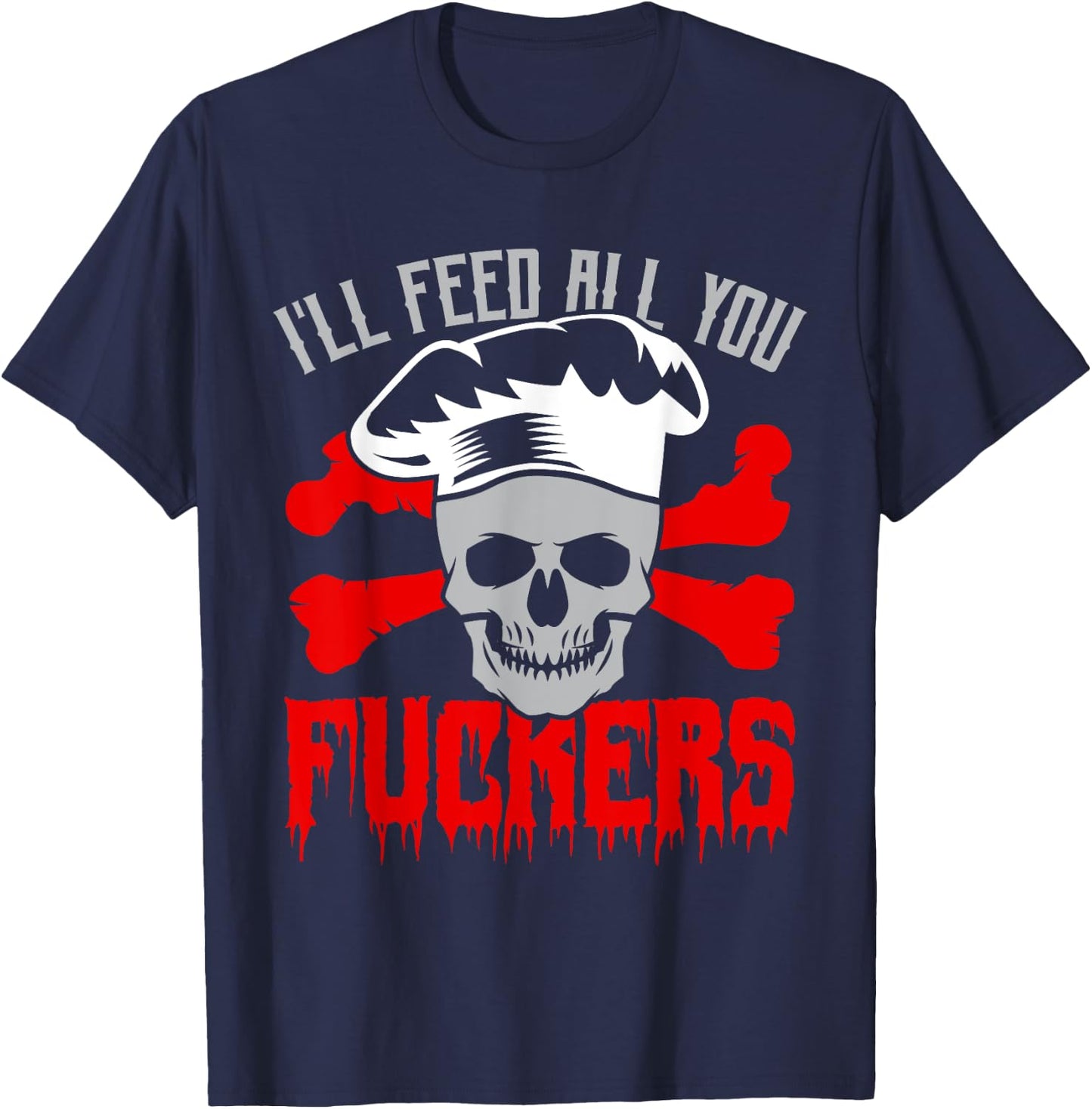 I'll Feed All You Fuckers Funny Cooking Chef T-Shirt - T-Shirt | Navy