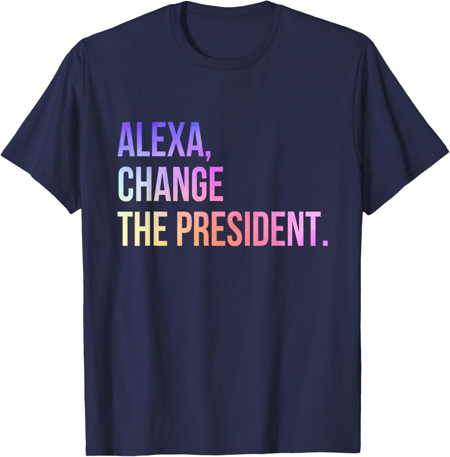 Alexa Change The President Funny T-Shirt - T-Shirt | Navy