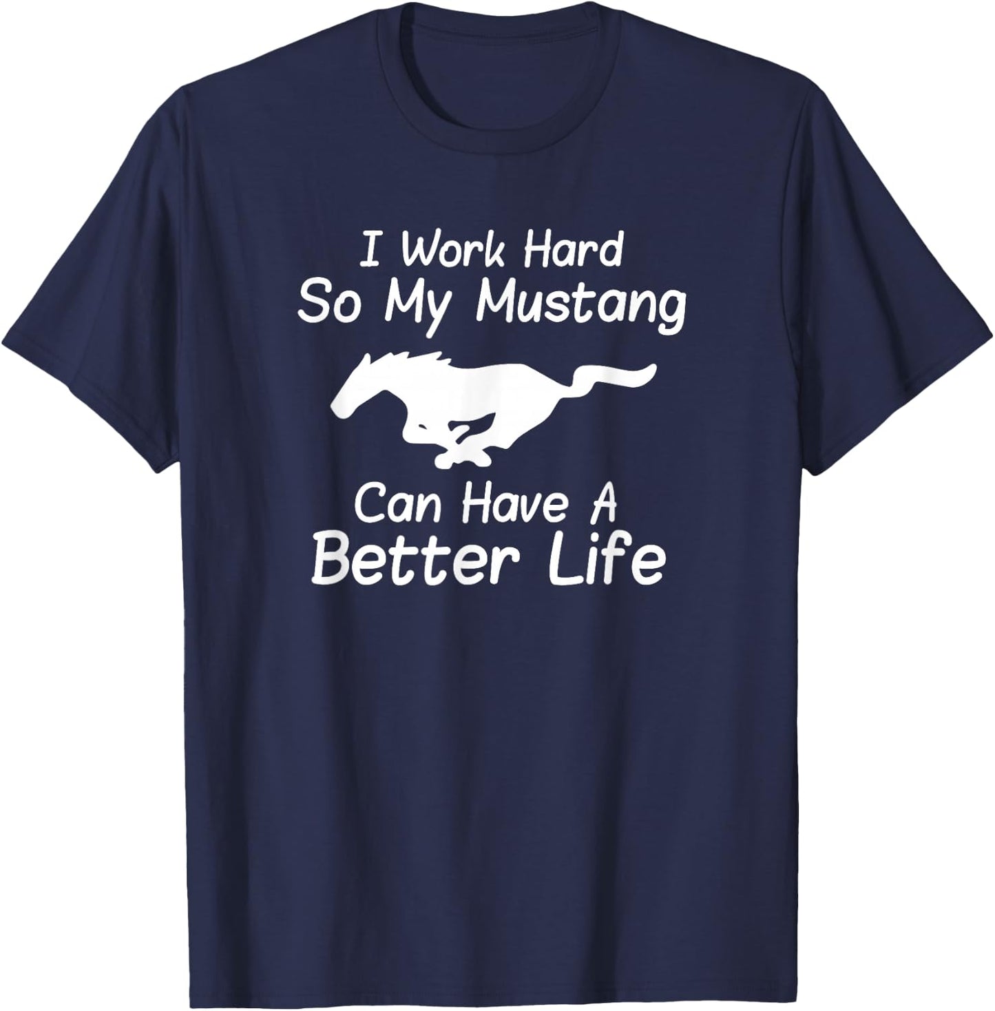 I Work Hard So My Mustang Can Have A Better Life T-Shirt - T-Shirt | Navy