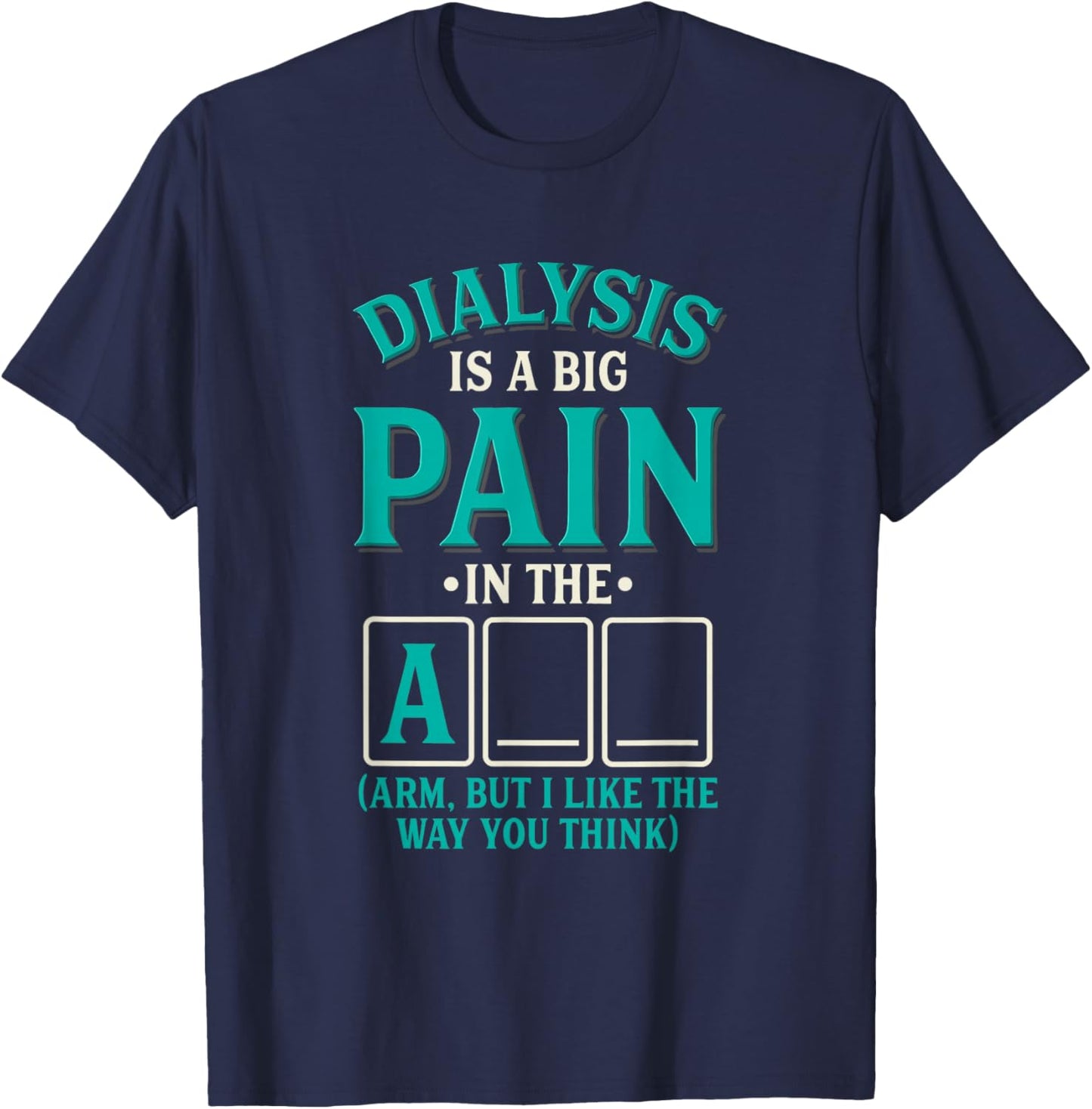 Dialysis is a big pain in the arm - Funny Dialysis T-Shirt - T-Shirt | Navy