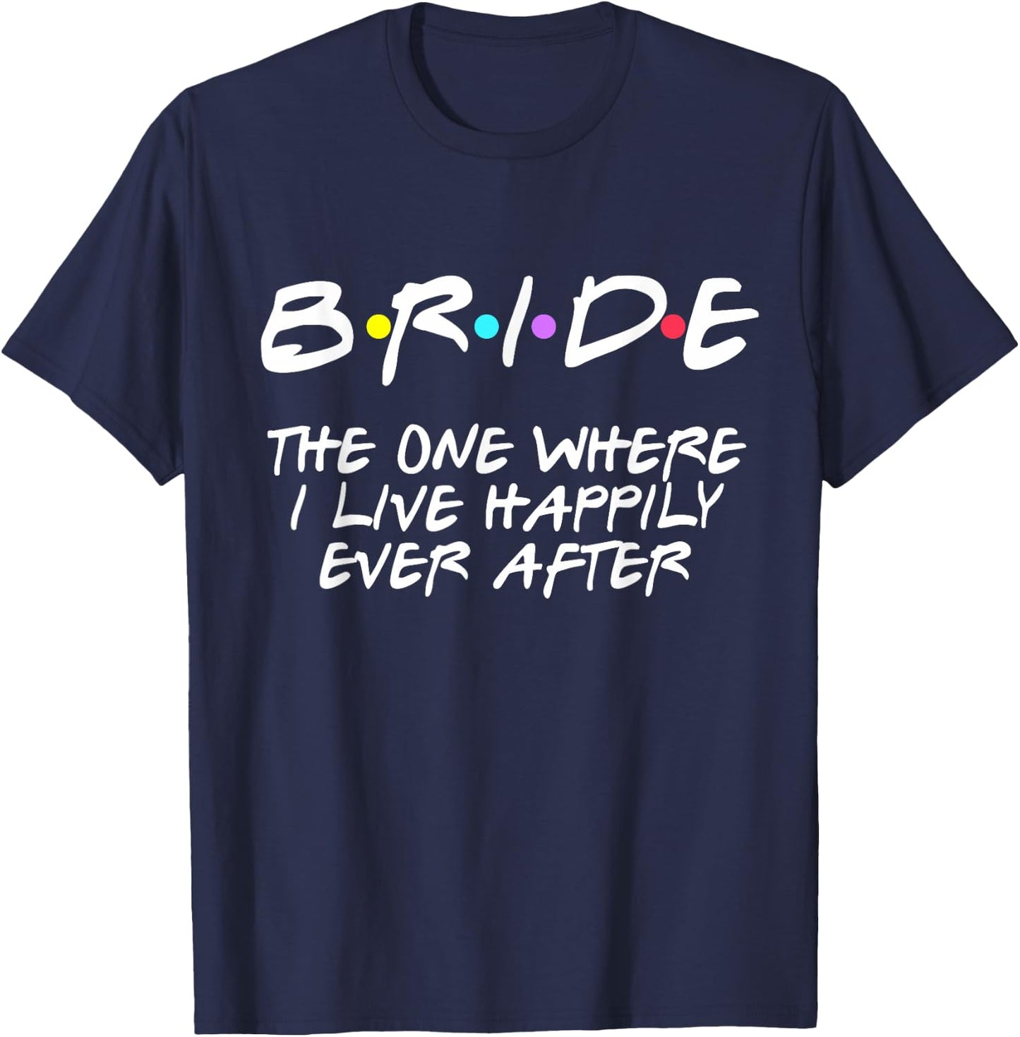 Bachelorette Party Bride The One Where I Live Happily T-Shirt - T-Shirt | Navy