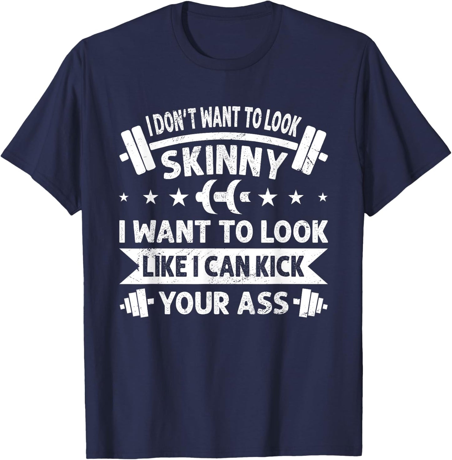 I Don't Want To Look Skinny Funny Workout Kick Your Gym Ass T-Shirt - T-Shirt | Navy
