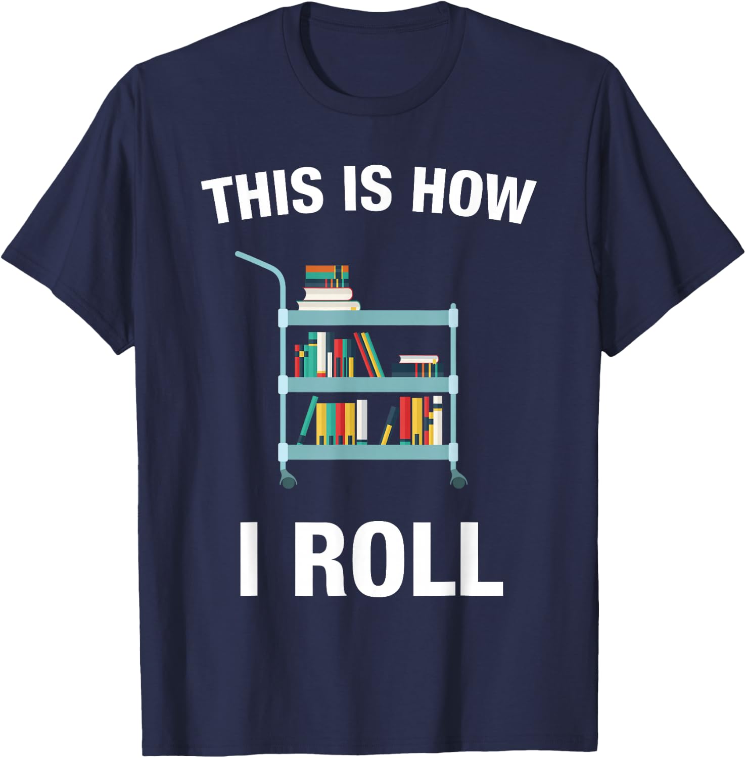 This is How I Roll Librarian Teacher Gifts Book Lover T-Shirt - T-Shirt | Navy