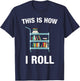 This is How I Roll Librarian Teacher Gifts Book Lover T-Shirt - T-Shirt | Navy