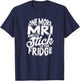 One more MRI and I'll stick to the fridge - Xray Radiologist T-Shirt - T-Shirt | Navy