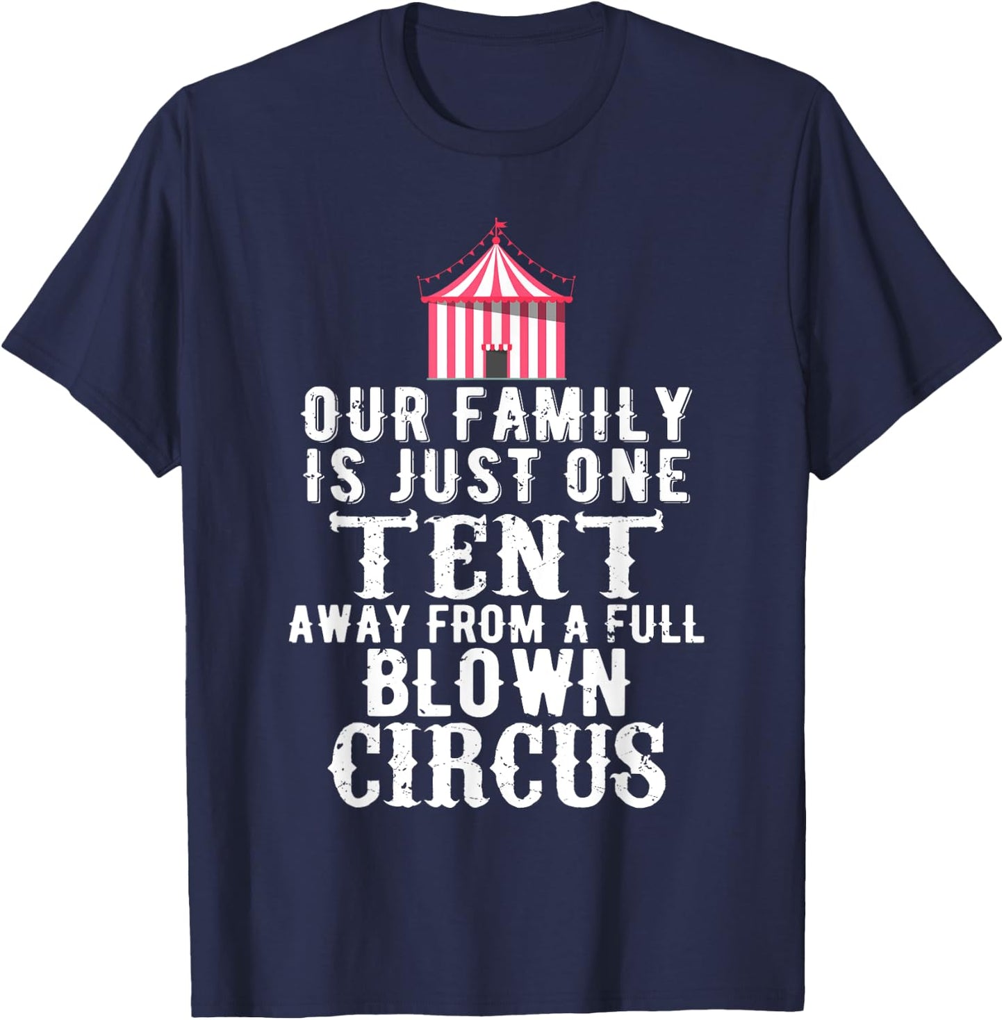 Our Family is One Tent Away From Full Blown Circus T-Shirt - T-Shirt | Navy